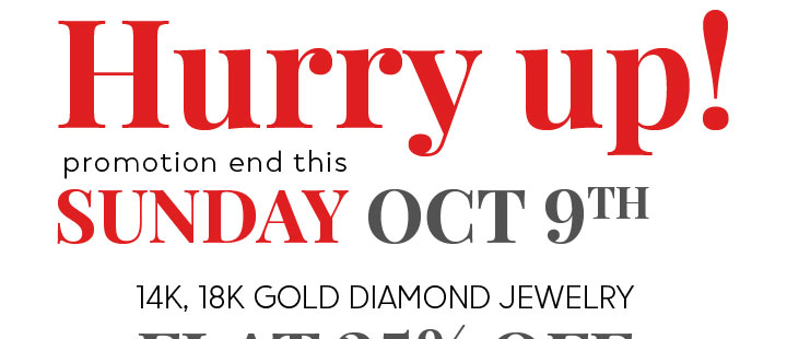 Hurry up! promotion end this Sunday Oct 9th. Flat 25% off on 14K, 18K Gold Diamond Jewelry.