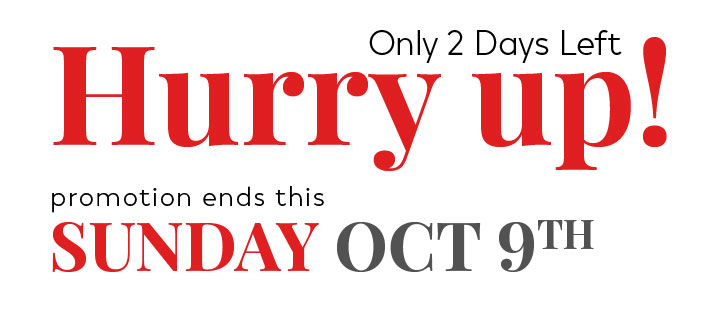 Hurry up! promotion ends this Sunday Oct 9th.