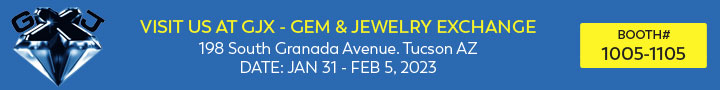 Visit us at the GJX - Gem & Jewelry Exchange, Jan 31 - Feb 5, 2023 @ 198 South Granada Avenue. Tucson AZ | Booth# 1005-1105