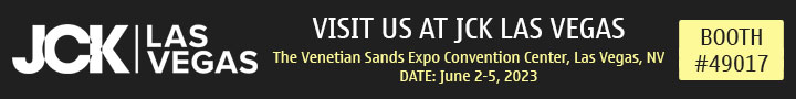 Visit us at the JCK Las Vegas Show, June 2 - 5, 2023 @ The Venetian Sands Expo Convention Center, Las Vegas, NV | Booth# 49017