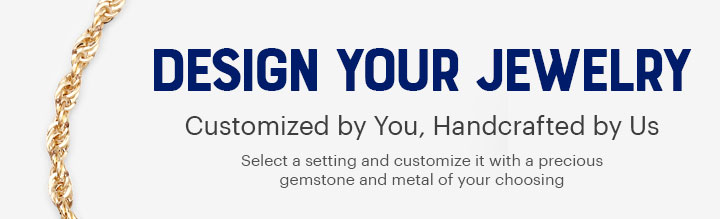 DESIGN YOUR JEWELRY : Customized by You, Handcrafted by Us