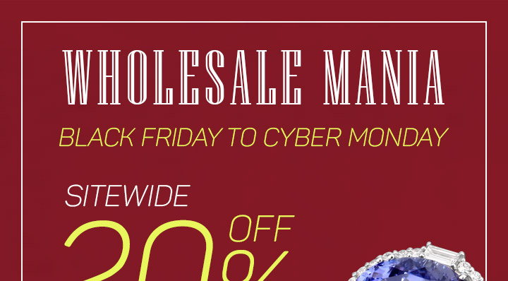 Wholesale Mania: Black Friday to Cyber Monday Sitewide 20% Off! Shop Now.