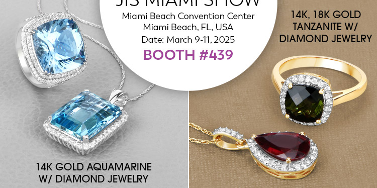 We are @ JIS Exclusive Show Only Booth-Wide Sale 20% Off! 14K Gold Genuine Gemstone W/ Diamond Jewelry. Visit us at the JIS Miami Show, March 9-11, 2025 @ Miami Beach Convention Center, Miami Beach, FL | Booth# 439 (for exclusive show only closeouts)