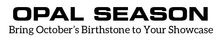 Opal Season: Bring Octobers Birthstone to Your Showcase.