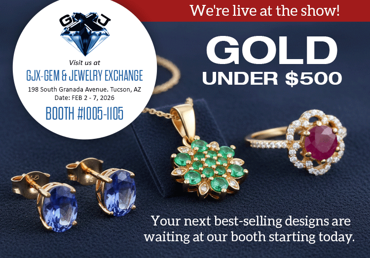 We're live at the show! Exclusive Show Only GOLD UNDER $500. Visit us at the GJX - Gem & Jewelry Exchange, February 2 - 7, 2026 @ 198 South Granada Avenue. Tucson, AZ | Booth# 1005-1105 (for exclusive show only closeouts)